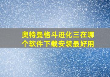 奥特曼格斗进化三在哪个软件下载安装最好用