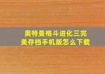 奥特曼格斗进化三完美存档手机版怎么下载