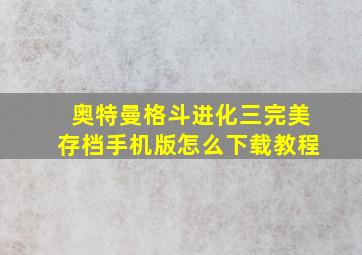 奥特曼格斗进化三完美存档手机版怎么下载教程