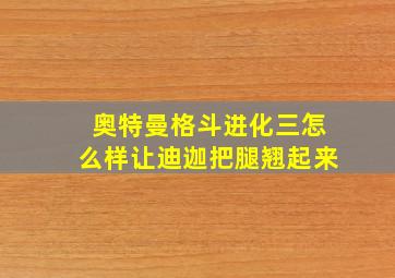 奥特曼格斗进化三怎么样让迪迦把腿翘起来