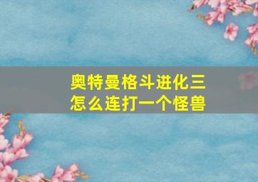 奥特曼格斗进化三怎么连打一个怪兽