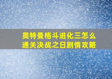 奥特曼格斗进化三怎么通关决战之日剧情攻略