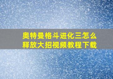 奥特曼格斗进化三怎么释放大招视频教程下载