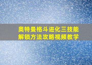 奥特曼格斗进化三技能解锁方法攻略视频教学