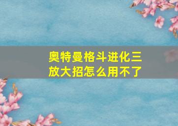 奥特曼格斗进化三放大招怎么用不了