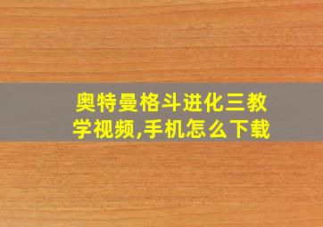 奥特曼格斗进化三教学视频,手机怎么下载