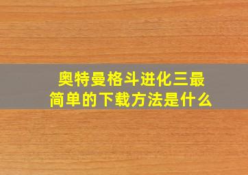 奥特曼格斗进化三最简单的下载方法是什么