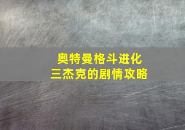 奥特曼格斗进化三杰克的剧情攻略