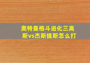 奥特曼格斗进化三高斯vs杰斯提斯怎么打