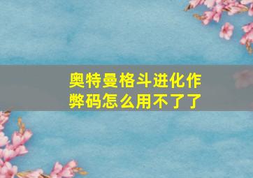 奥特曼格斗进化作弊码怎么用不了了