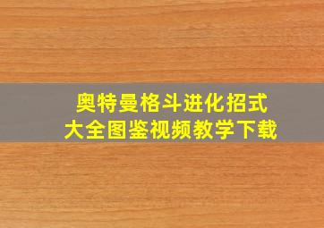 奥特曼格斗进化招式大全图鉴视频教学下载