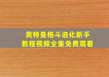 奥特曼格斗进化新手教程视频全集免费观看