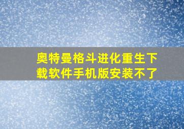 奥特曼格斗进化重生下载软件手机版安装不了