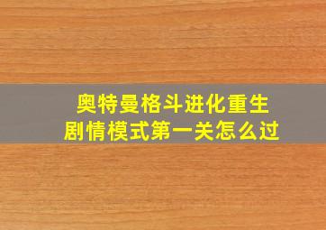 奥特曼格斗进化重生剧情模式第一关怎么过