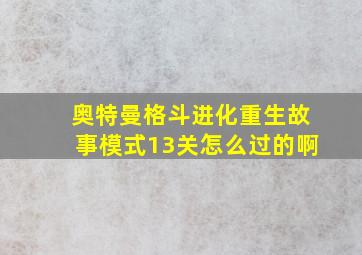 奥特曼格斗进化重生故事模式13关怎么过的啊