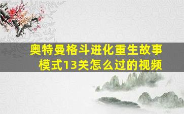 奥特曼格斗进化重生故事模式13关怎么过的视频