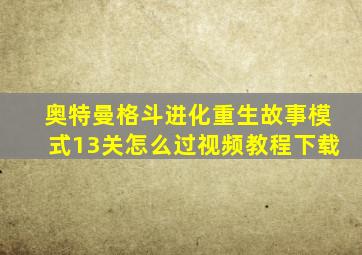 奥特曼格斗进化重生故事模式13关怎么过视频教程下载