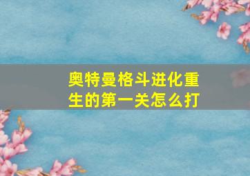 奥特曼格斗进化重生的第一关怎么打