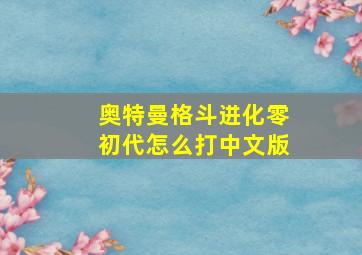 奥特曼格斗进化零初代怎么打中文版