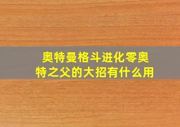 奥特曼格斗进化零奥特之父的大招有什么用