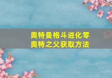 奥特曼格斗进化零奥特之父获取方法