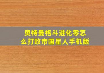 奥特曼格斗进化零怎么打败帝国星人手机版