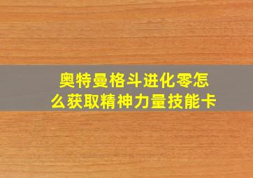 奥特曼格斗进化零怎么获取精神力量技能卡