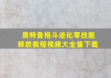 奥特曼格斗进化零技能释放教程视频大全集下载