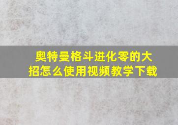 奥特曼格斗进化零的大招怎么使用视频教学下载