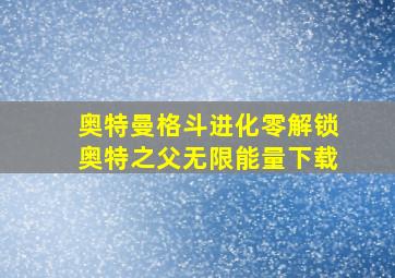 奥特曼格斗进化零解锁奥特之父无限能量下载