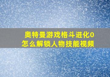 奥特曼游戏格斗进化0怎么解锁人物技能视频