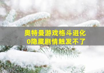 奥特曼游戏格斗进化0隐藏剧情触发不了