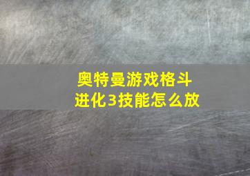 奥特曼游戏格斗进化3技能怎么放