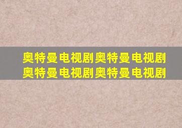 奥特曼电视剧奥特曼电视剧奥特曼电视剧奥特曼电视剧