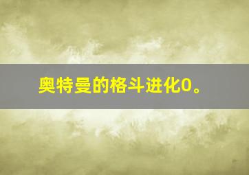 奥特曼的格斗进化0。