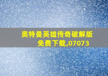 奥特曼英雄传奇破解版免费下载,07073