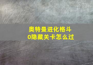 奥特曼进化格斗0隐藏关卡怎么过