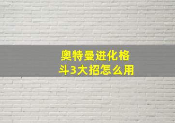 奥特曼进化格斗3大招怎么用