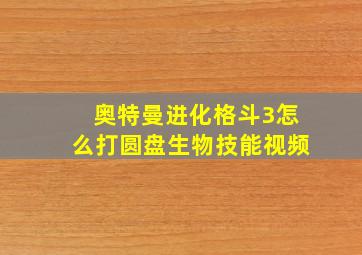 奥特曼进化格斗3怎么打圆盘生物技能视频