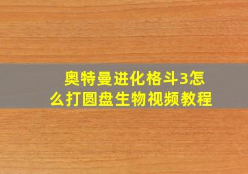 奥特曼进化格斗3怎么打圆盘生物视频教程