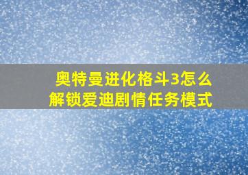 奥特曼进化格斗3怎么解锁爱迪剧情任务模式