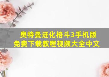 奥特曼进化格斗3手机版免费下载教程视频大全中文