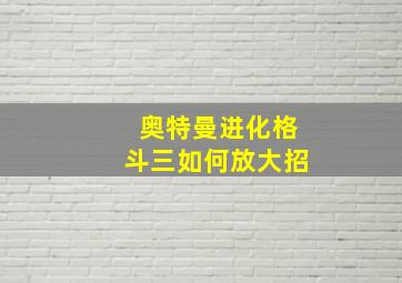 奥特曼进化格斗三如何放大招