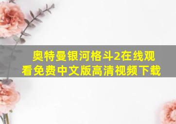 奥特曼银河格斗2在线观看免费中文版高清视频下载