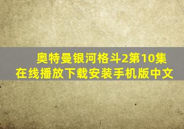 奥特曼银河格斗2第10集在线播放下载安装手机版中文