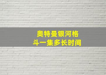 奥特曼银河格斗一集多长时间