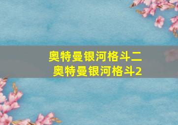 奥特曼银河格斗二奥特曼银河格斗2