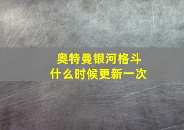 奥特曼银河格斗什么时候更新一次