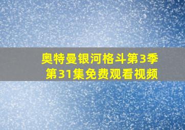 奥特曼银河格斗第3季第31集免费观看视频