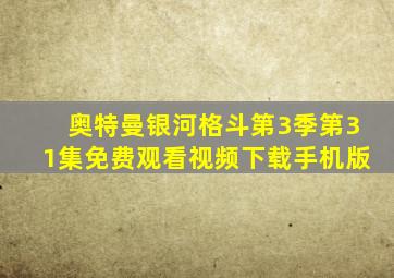 奥特曼银河格斗第3季第31集免费观看视频下载手机版